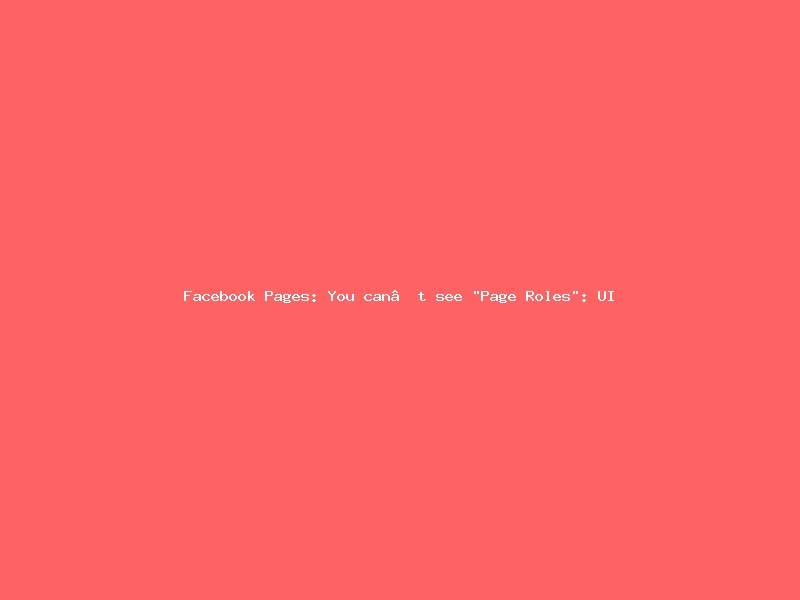 Facebook Pages: You can’t see 